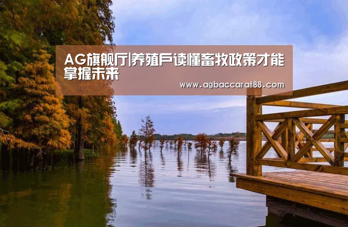 AG旗舰厅|养殖户读懂畜牧政策才能掌握未来(图1) AG旗舰厅